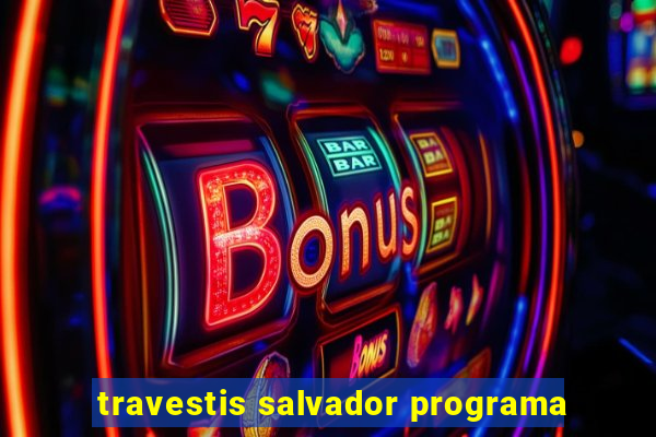 travestis salvador programa